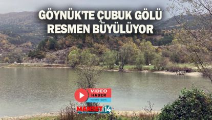 GÖYNÜK'TE ÇUBUK GÖLÜ RESMEN BÜYÜLÜYOR
