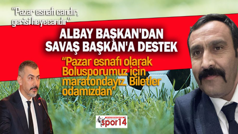 ALBAY BAŞKAN'DAN SAVAŞ BAŞKAN'A DESTEK