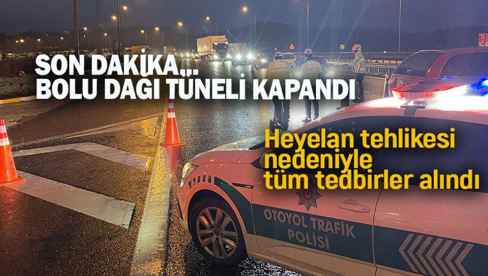 SON DAKİKA... BOLU DAĞI TÜNELİ KAPANDI