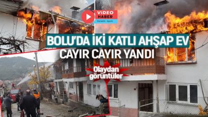 BOLU'DA İKİ KATLI AHŞAP EV CAYIR CAYIR YANDI