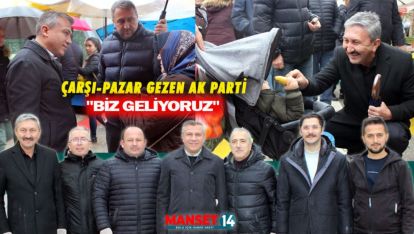 ÇARŞI PAZAR GEZEN AK PARTİ "BİZ GELİYORUZ"