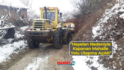 HEYELAN NEDENİYLE KAPANAN MAHALLE YOLU ULAŞIMA AÇILDI