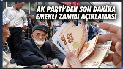 AK PARTİ'DEN EMEKLİ ZAMMI AÇIKLAMASI