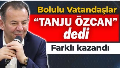 BOLULU VATANDAŞ "YENİDEN TANJU ÖZCAN" DEDİ