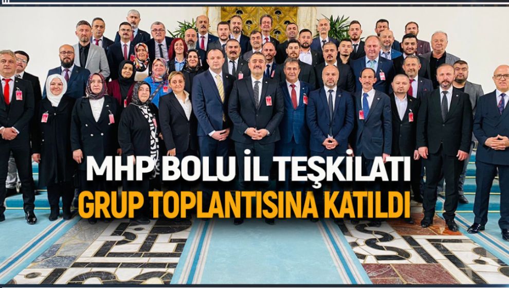 MHP BOLU İL TEŞKİLATI GRUP TOPLANTISINA KATILDI