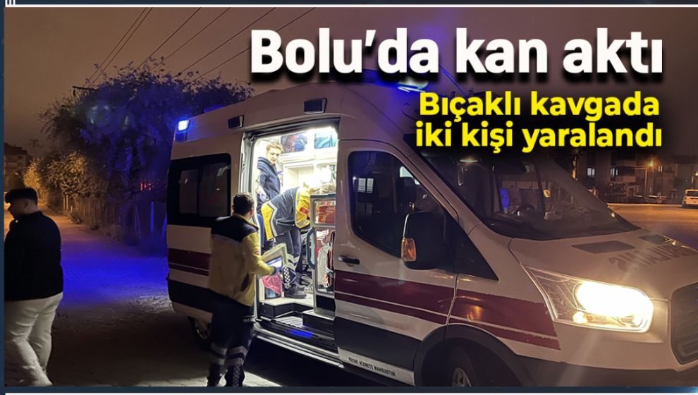 BOLU'DA GENÇLERİN BIÇAKLI KAVGASINDA İKİ KİŞİ YARALANDI