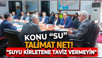 VALİ KILIÇ'TAN TÜM BİRİMLERE TALİMAT: "SUYU KİRLETENE TAVİZ VERMEYİN"