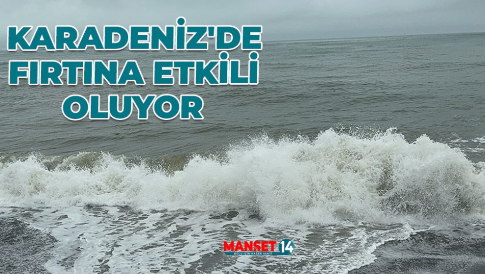 KARADENİZ'DE FIRTINA ETKİLİ OLUYOR