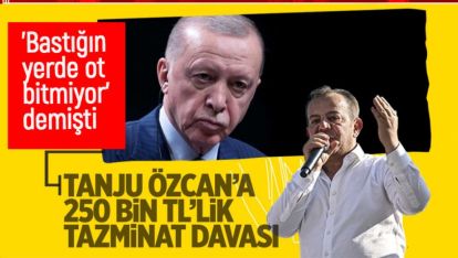 ERDOĞAN'DAN TANJU ÖZCAN'A 'BASTIĞIN YERDE OT BİTMİYOR' DAVASI