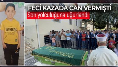 FECİ KAZADA CAN VEREN ÇOCUK SON YOLCULUĞUNA UĞURLANDI