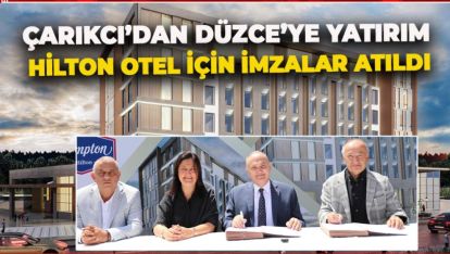 NECİP ÇARIKCI DÜZCE'YE YENİ HİLTON'U DİKİYOR