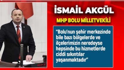 VEKİL AKGÜL "BOLU'DA VATANDAŞLARIMIZ MAĞDUR EDİLMEKTEDİR"
