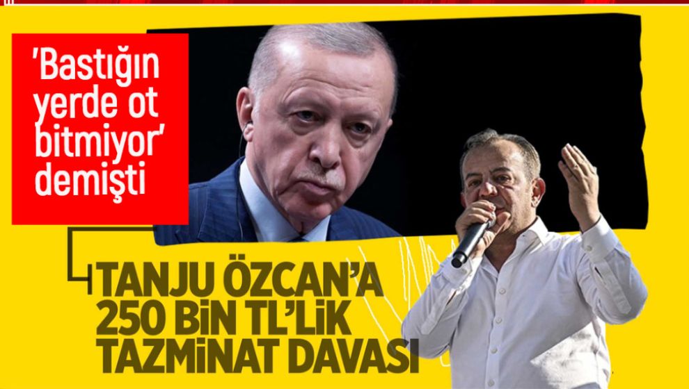 ERDOĞAN'DAN TANJU ÖZCAN'A 'BASTIĞIN YERDE OT BİTMİYOR' DAVASI
