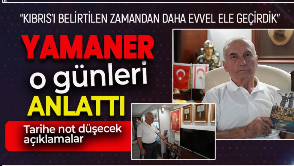 KIBRIS GAZİSİ AHMET ŞERAFETTİN YAMANER O GÜNLERİ ANLATTI