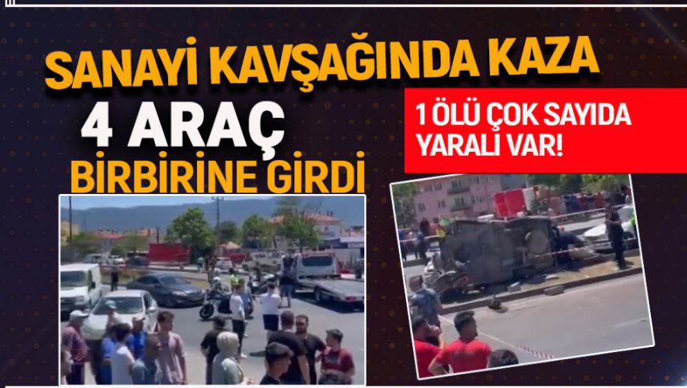 SANAYİ KAVŞAĞINDA BÜYÜK KAZA: 4 ARAÇ BİRBİRİNE GİRDİ