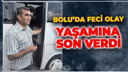 BOLU'DA ÇOK FECİ OLAY.. YAŞAMINA SON VERDİ