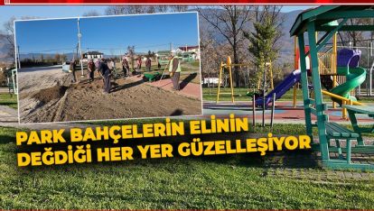 PARK BAHÇELERİN ELİNİN DEYDİĞİ HER YER GÜZELLEŞİYOR