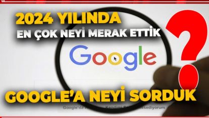 2024 YILINDA EN ÇOK NEYİ MERAK EDİP GOOGLE'A SORDUK?