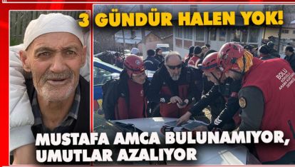 ARAMALARDA 3. GÜN. YAŞLI ADAM HALEN BULUNAMADI