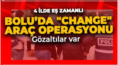 BOLU'DA "CHANGE" ARAÇ OPERASYONU
