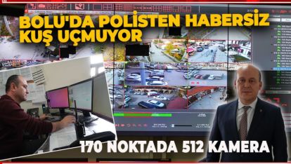BOLU'DA POLİSTEN HABERSİZ KUŞ UÇMUYOR: 170 NOKTADA 512 KAMERA