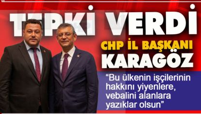 CHP İL BAŞKANI KARAGÖZ'DEN ASGARİ ÜCRET TEPKİSİ