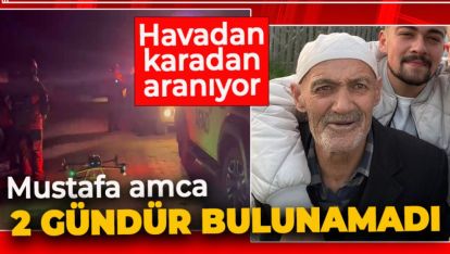 KAYIP YAŞLI ADAMI ARAMA ÇALIŞMALARI SÜRÜYOR