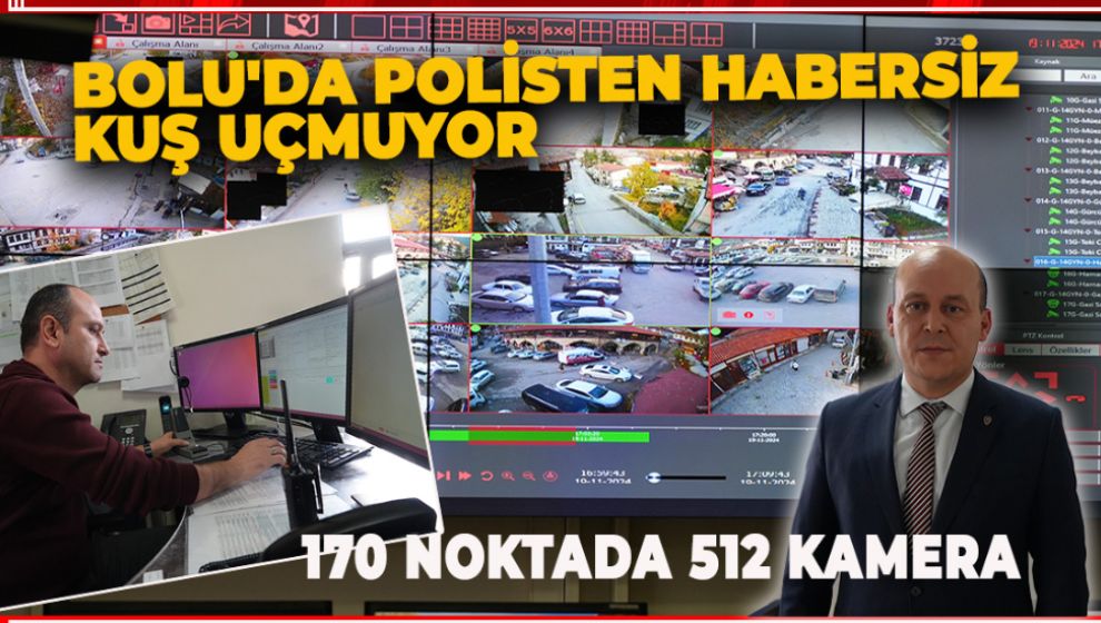 BOLU'DA POLİSTEN HABERSİZ KUŞ UÇMUYOR: 170 NOKTADA 512 KAMERA