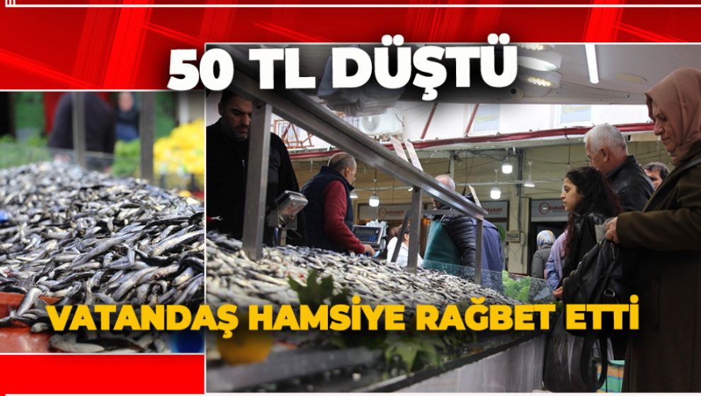 KOŞUN! HAMSİ 50 TL BİRDEN DÜŞTÜ