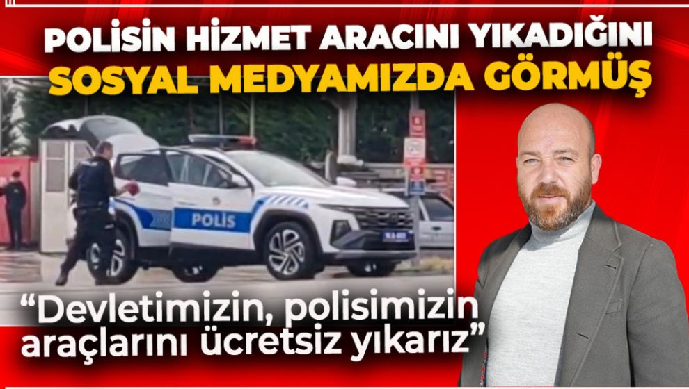 SANA HELAL OLSUN! POLİS ARAÇLARINI ÜCRETSİZ YIKAYACAK