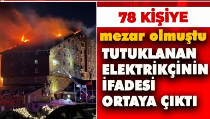 78 KİŞİNİN ÖLDÜĞÜ OTEL FACİASINDA TUTUKLANAN ELEKTRİKÇİNİN İFADESİ ORTAYA ÇIKTI