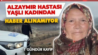 ALZAYMIR HASTASI YAŞLI KADINDAN HABER ALINAMIYOR