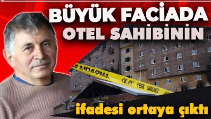 BÜYÜK FACİADA OTEL SAHİBİNİN İFADESİ ORTAYA ÇIKTI