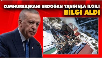 CUMHURBAŞKANI ERDOĞAN YANGINLA İLGİLİ BİLGİ ALDI