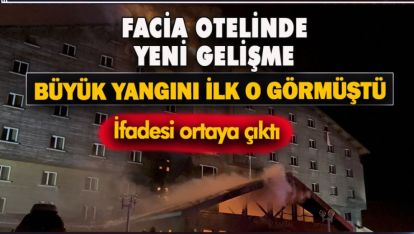 FACİA OTELİNDE YANGINI İLK GÖREN PERSONELİN İFADESİ ORTAYA ÇIKTI