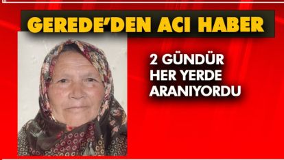 GEREDE'DEN ACI HABER GELDİ. ÖLÜM NEDENİ HİPOTERMİ