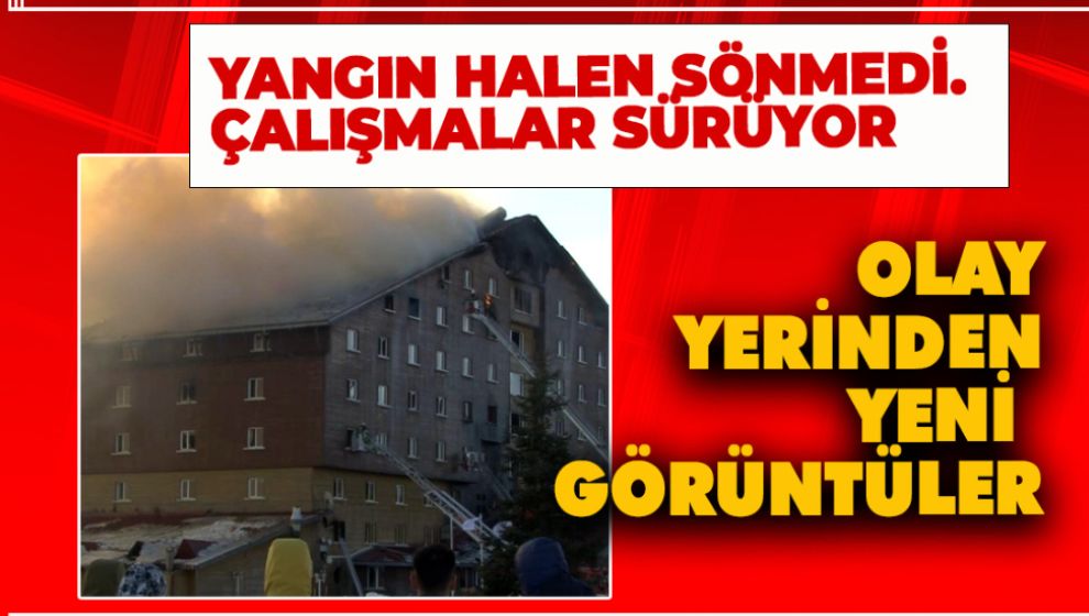 YANGIN HALEN SÖNMEDİ. ÇALIŞMALAR SÜRÜYOR