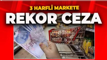 3 HARFLİ MARKETE REKOR CEZA GELDİ. 1,3 MİLYAR TL