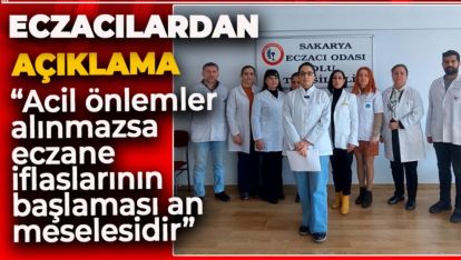 “ACİL ÖNLEMLER ALINMAZSA ECZANE İFLASLARININ BAŞLAMASI AN MESELESİDİR”