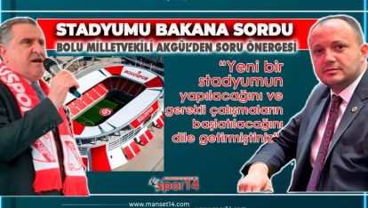 AKGÜL'DEN SPOR BAKANINA STADYUM İÇİN SORU ÖNERGESİ