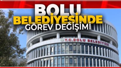 BOLU BELEDİYESİ'NDE GÖREV DEĞİŞMİ..