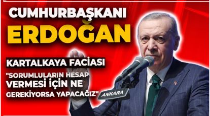 ERDOĞAN  "SORUMLULARIN HESAP VERMESİ İÇİN NE GEREKİYORSA YAPACAĞIZ"