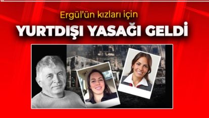 ERGÜL'ÜN KIZLARINA YURTDIŞI YASAĞI GELDİ