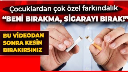 MİNİKLERDEN BÜYÜKLERİNE DUYGUSAL ÇAĞRI: “BENİ BIRAKMA, SİGARAYI BIRAK!”