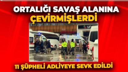 O OLAYLARI ÇIKARAN TARAFTARLAR ADLİYEYE SEVK EDİLDİ