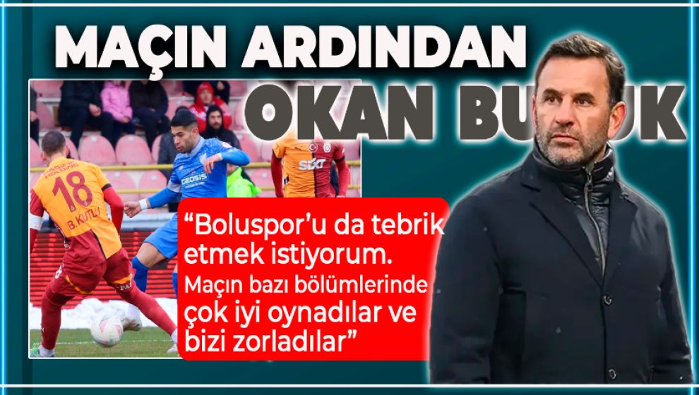 BOLUSPOR GALATASARAY MAÇININ ARDINDAN OKAN BURUK
