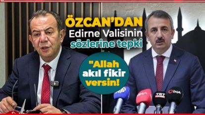 BAŞKAN TANJU ÖZCAN'DAN EDİRNE VALİSİNİN SÖZLERİNE TEPKİ