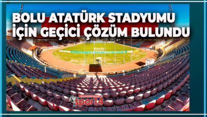 BOLU ATATÜRK STADYUMU İÇİN GEÇİCİ ÇÖZÜM BULUNDU