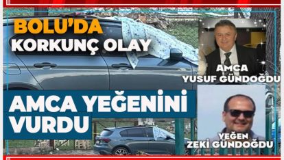 BOLU'DA KORKUNÇ OLAY. AMCA YEĞENİNİ VURDU