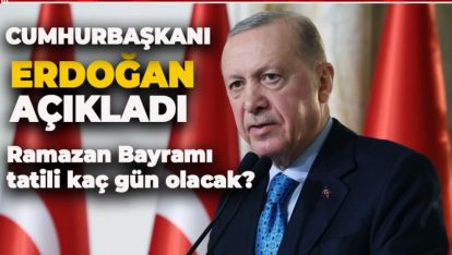 CUMHURBAŞKANI ERDOĞAN AÇIKLADI. BAYRAM TATİLİ KAÇ GÜN OLDU?